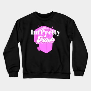 Im Pretty Trash Crewneck Sweatshirt